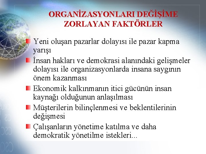 ORGANİZASYONLARI DEĞİŞİME ZORLAYAN FAKTÖRLER Yeni oluşan pazarlar dolayısı ile pazar kapma yarışı İnsan hakları