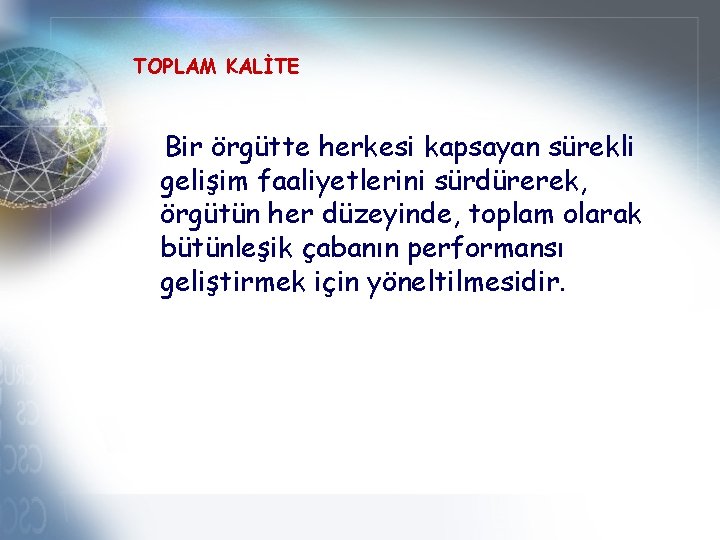 TOPLAM KALİTE Bir örgütte herkesi kapsayan sürekli gelişim faaliyetlerini sürdürerek, örgütün her düzeyinde, toplam