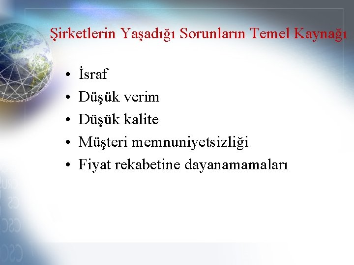 Şirketlerin Yaşadığı Sorunların Temel Kaynağı • • • İsraf Düşük verim Düşük kalite Müşteri