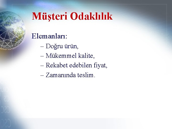 Müşteri Odaklılık Elemanları: – Doğru ürün, – Mükemmel kalite, – Rekabet edebilen fiyat, –