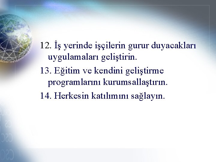 12. İş yerinde işçilerin gurur duyacakları uygulamaları geliştirin. 13. Eğitim ve kendini geliştirme programlarını