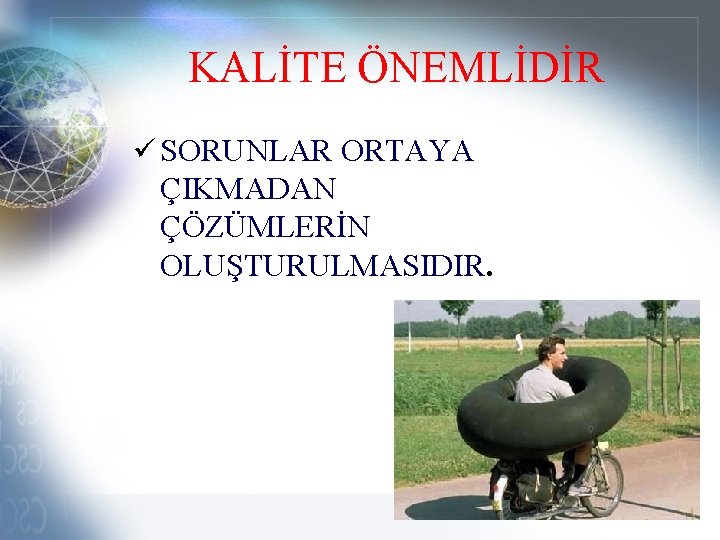 KALİTE ÖNEMLİDİR ü SORUNLAR ORTAYA ÇIKMADAN ÇÖZÜMLERİN OLUŞTURULMASIDIR. 