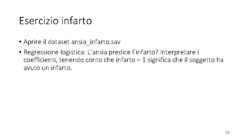 Esercizio infarto • Aprire il dataset ansia_infarto. sav • Regressione logistica: L’ansia predice l’infarto?