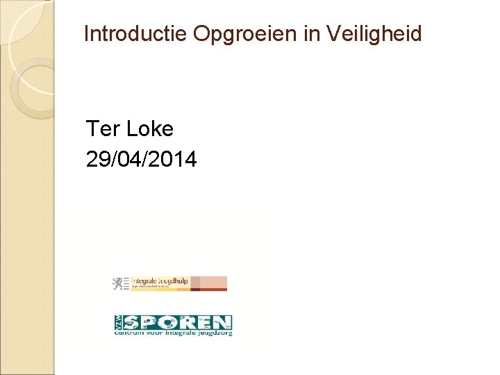 Introductie Opgroeien in Veiligheid Ter Loke 29/04/2014 