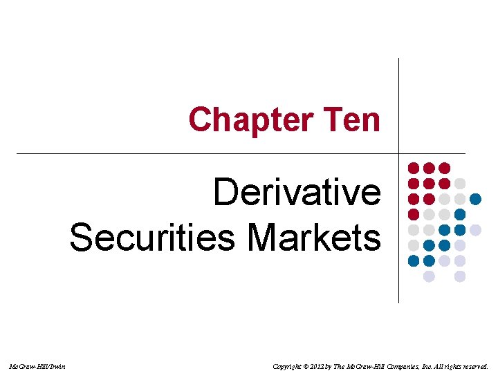 Chapter Ten Derivative Securities Markets Mc. Graw-Hill/Irwin Copyright © 2012 by The Mc. Graw-Hill