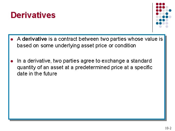 Derivatives l A derivative is a contract between two parties whose value is based
