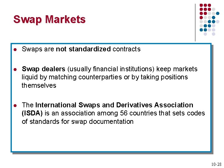 Swap Markets l Swaps are not standardized contracts l Swap dealers (usually financial institutions)