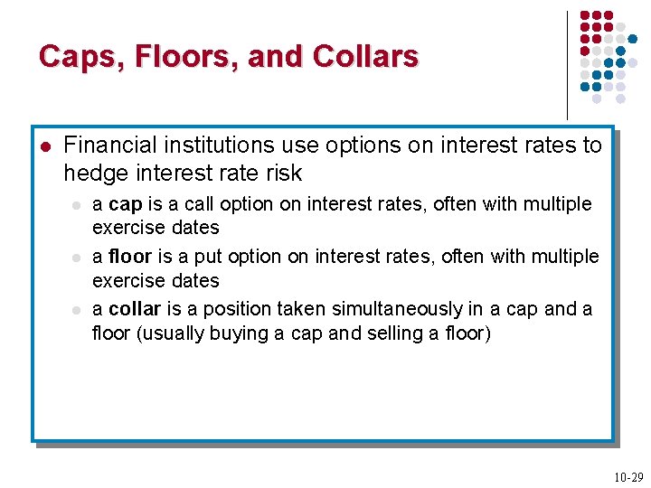 Caps, Floors, and Collars l Financial institutions use options on interest rates to hedge