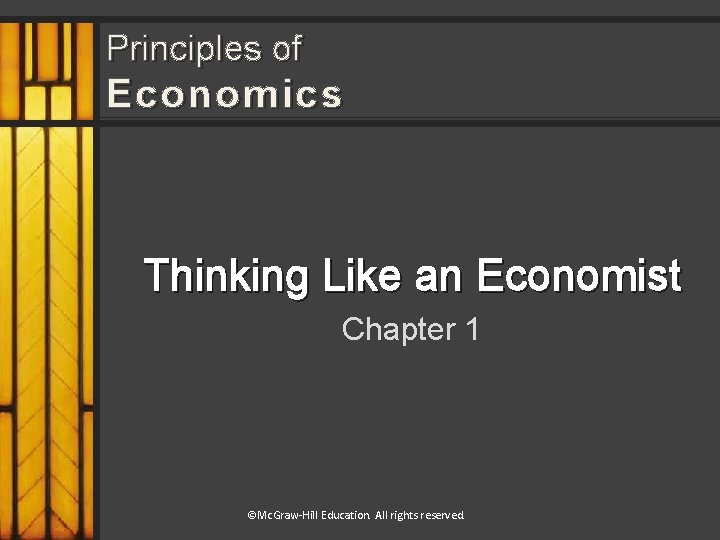 Principles of Economics Thinking Like an Economist Chapter 1 ©Mc. Graw-Hill Education. All rights