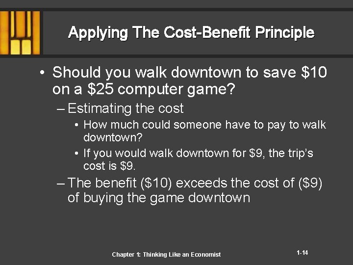 Applying The Cost-Benefit Principle • Should you walk downtown to save $10 on a