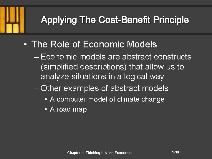 Applying The Cost-Benefit Principle • The Role of Economic Models – Economic models are
