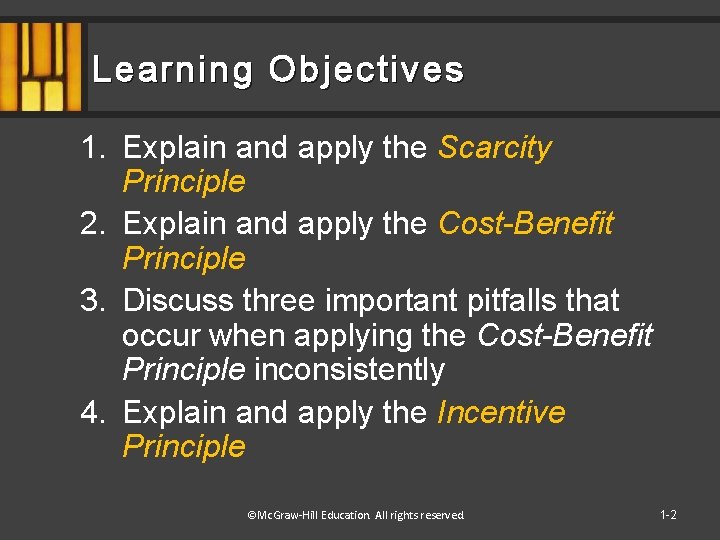 Learning Objectives 1. Explain and apply the Scarcity Principle 2. Explain and apply the