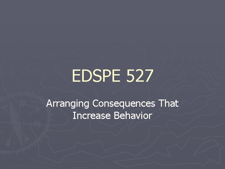EDSPE 527 Arranging Consequences That Increase Behavior 