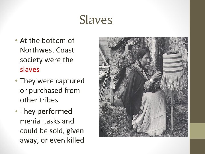 Slaves • At the bottom of Northwest Coast society were the slaves • They