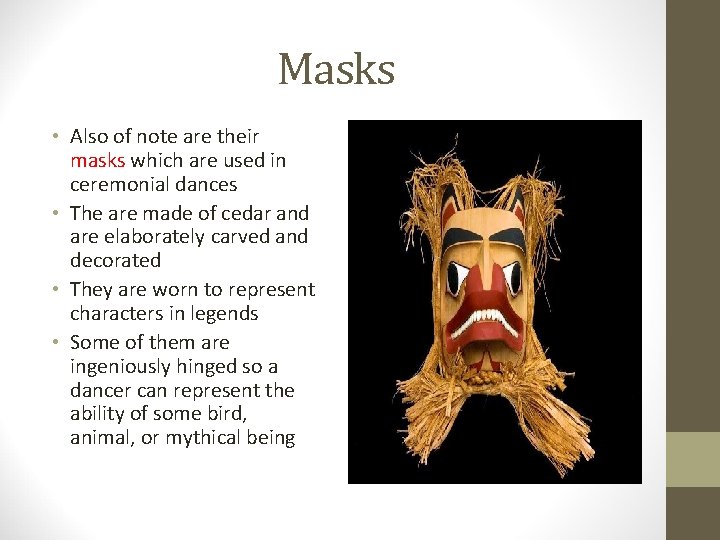 Masks • Also of note are their masks which are used in ceremonial dances