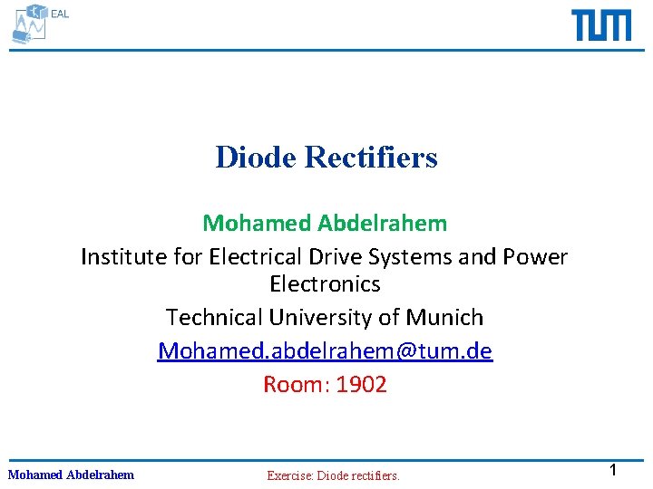 Diode Rectifiers Mohamed Abdelrahem Institute for Electrical Drive Systems and Power Electronics Technical University