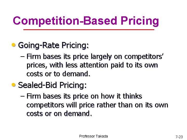 Competition-Based Pricing • Going-Rate Pricing: – Firm bases its price largely on competitors’ prices,