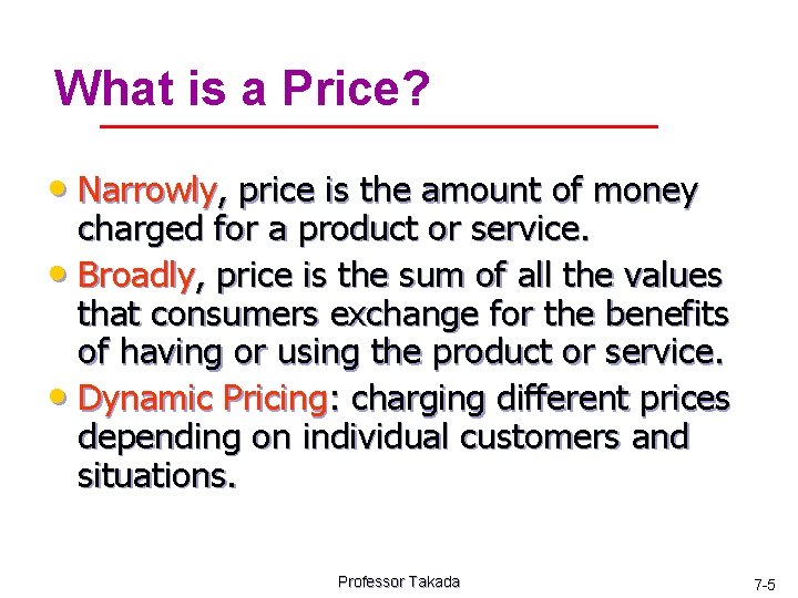 What is a Price? • Narrowly, price is the amount of money charged for