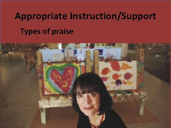 Appropriate Instruction/Support Types of praise 