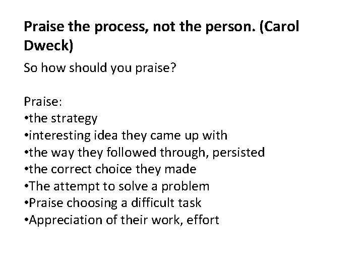 Praise the process, not the person. (Carol Dweck) So how should you praise? Praise: