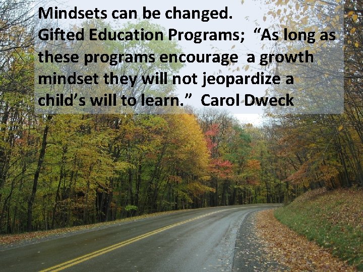 Mindsets can be changed. Gifted Education Programs; “As long as these programs encourage a