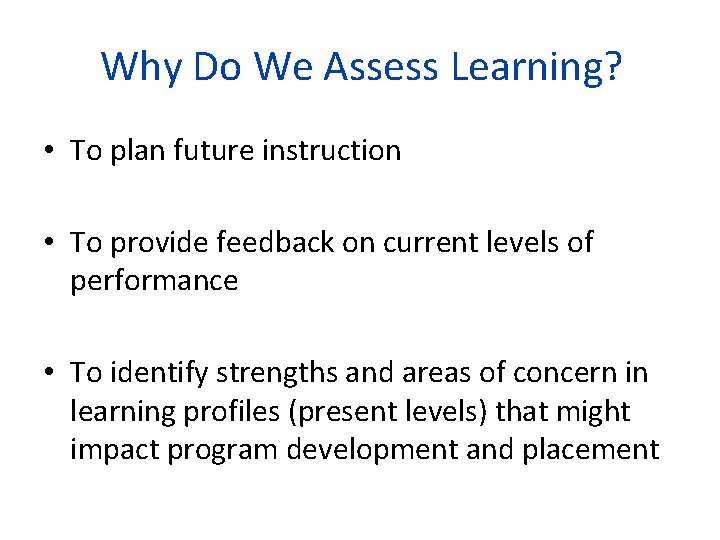 Why Do We Assess Learning? • To plan future instruction • To provide feedback