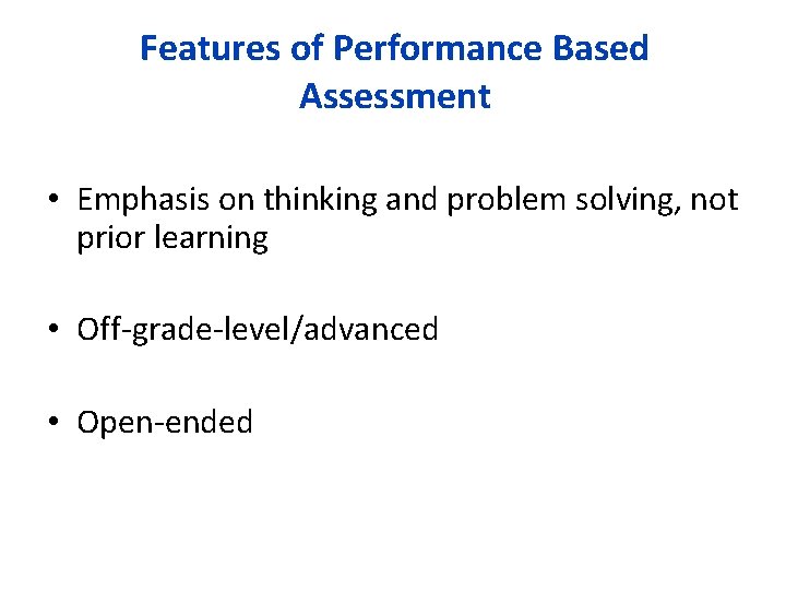 Features of Performance Based Assessment • Emphasis on thinking and problem solving, not prior