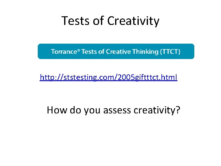 Tests of Creativity http: //ststesting. com/2005 giftttct. html How do you assess creativity? 