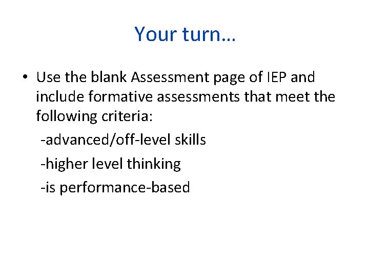 Your turn… • Use the blank Assessment page of IEP and include formative assessments