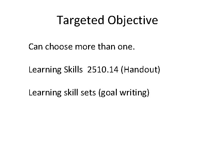 Targeted Objective Can choose more than one. Learning Skills 2510. 14 (Handout) Learning skill