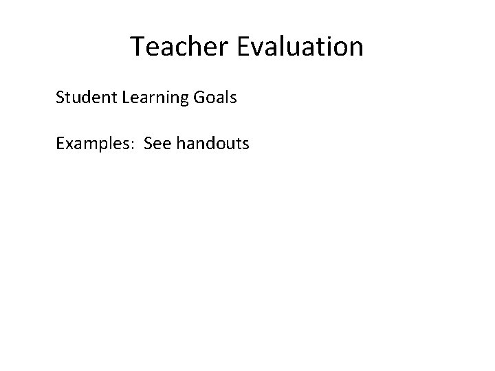 Teacher Evaluation Student Learning Goals Examples: See handouts 