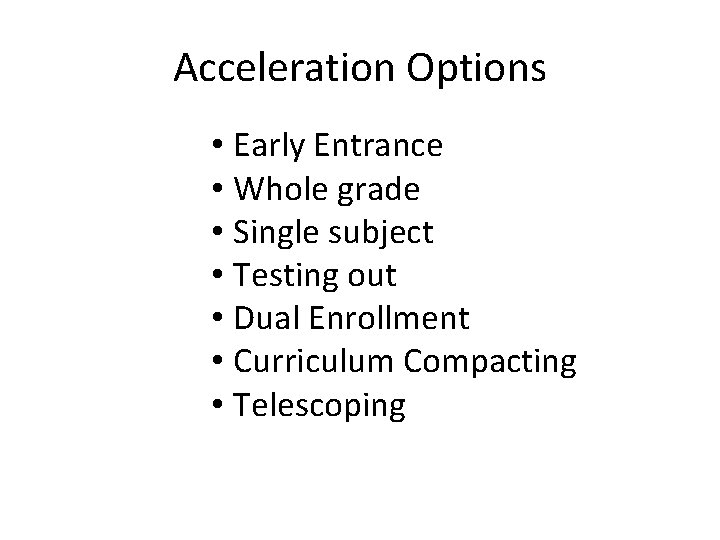 Acceleration Options • Early Entrance • Whole grade • Single subject • Testing out