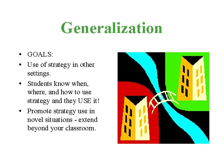 Generalization • GOALS: • Use of strategy in other settings. • Students know when,