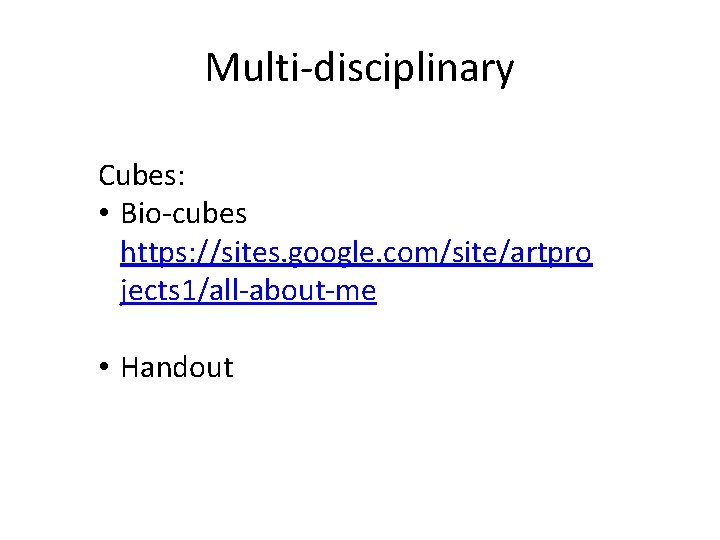 Multi-disciplinary Cubes: • Bio-cubes https: //sites. google. com/site/artpro jects 1/all-about-me • Handout 