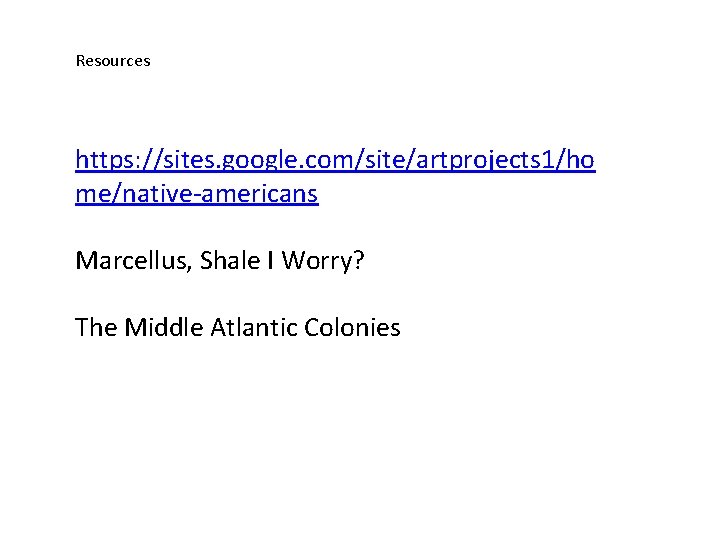 Resources https: //sites. google. com/site/artprojects 1/ho me/native-americans Marcellus, Shale I Worry? The Middle Atlantic