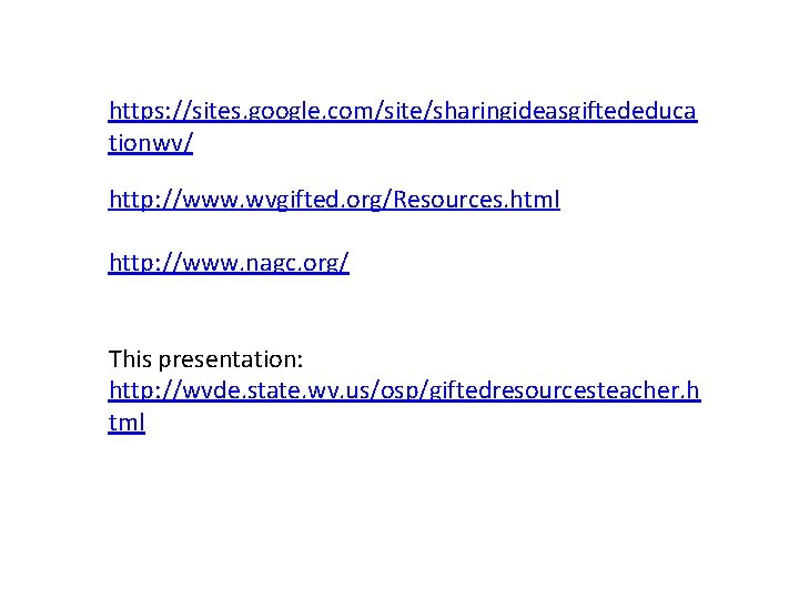 https: //sites. google. com/site/sharingideasgiftededuca tionwv/ http: //www. wvgifted. org/Resources. html http: //www. nagc. org/