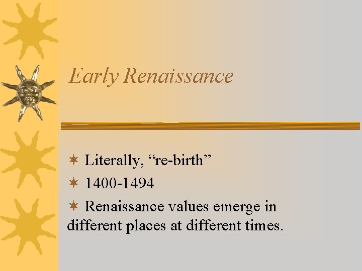 Early Renaissance ¬ Literally, “re-birth” ¬ 1400 -1494 ¬ Renaissance values emerge in different