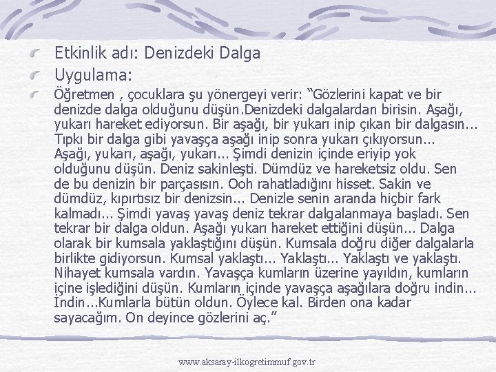 Etkinlik adı: Denizdeki Dalga Uygulama: Öğretmen , çocuklara şu yönergeyi verir: “Gözlerini kapat ve