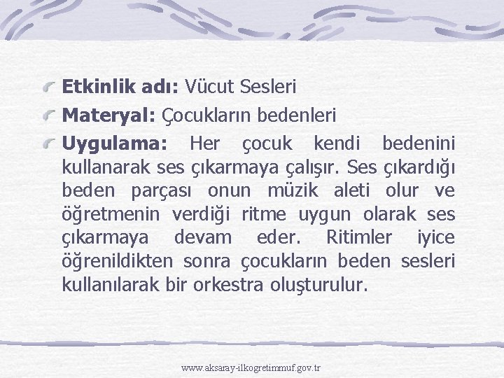 Etkinlik adı: Vücut Sesleri Materyal: Çocukların bedenleri Uygulama: Her çocuk kendi bedenini kullanarak ses