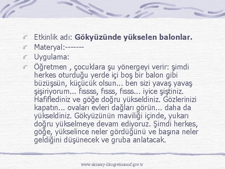 Etkinlik adı: Gökyüzünde yükselen balonlar. Materyal: ------Uygulama: Öğretmen , çocuklara şu yönergeyi verir: şimdi