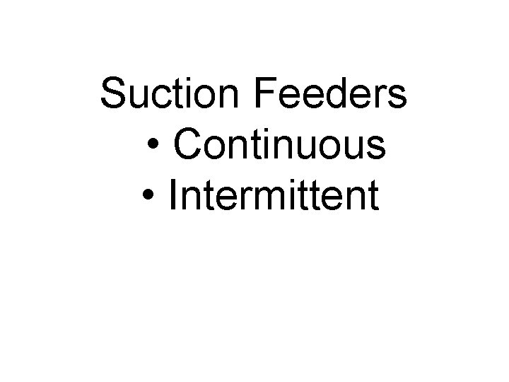 Suction Feeders • Continuous • Intermittent Suction Feeders • Continuous • Intermittent