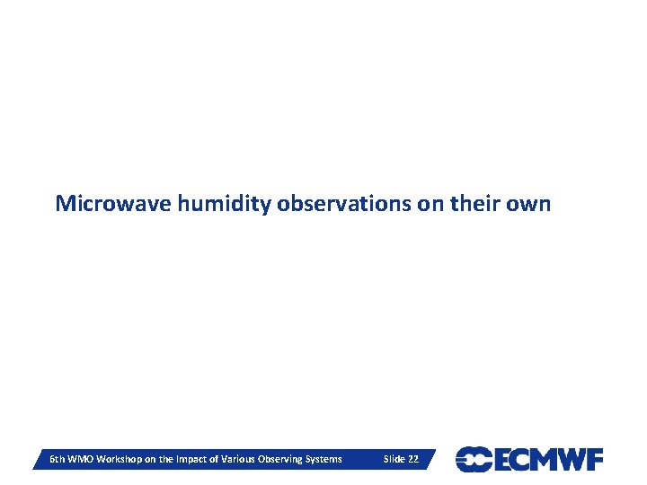 Microwave humidity observations on their own Slide 22 6 th WMO Workshop on the Microwave humidity observations on their own Slide 22 6 th WMO Workshop on the