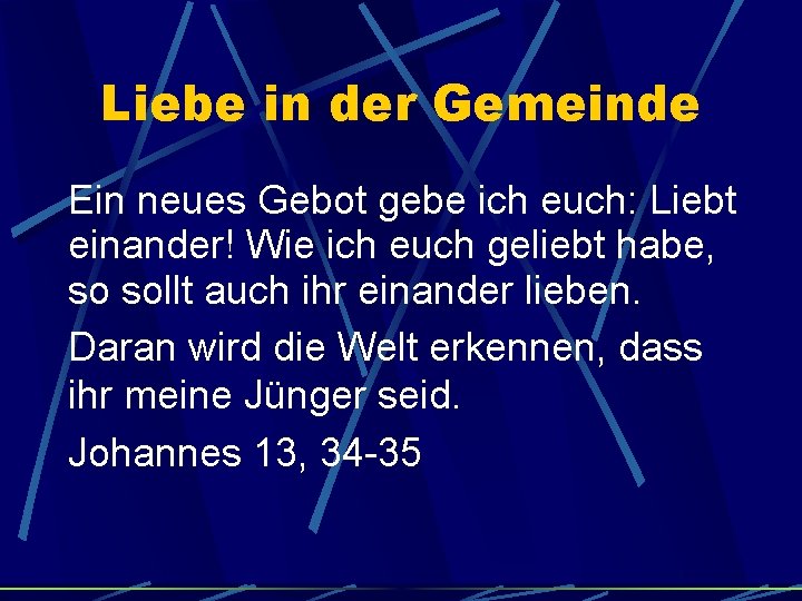 Liebe in der Gemeinde Ein neues Gebot gebe ich euch: Liebt einander! Wie ich