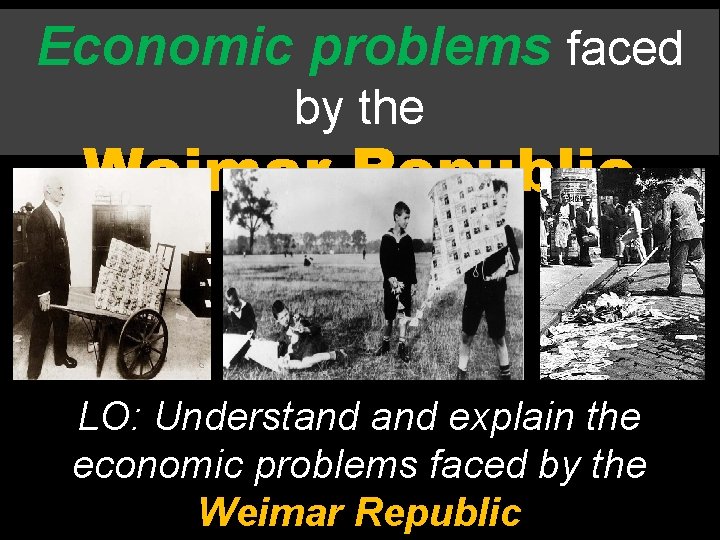 Economic problems faced by the Weimar Republic LO: Understand explain the economic problems faced