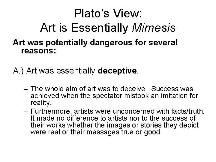 Plato’s View: Art is Essentially Mimesis Art was potentially dangerous for several reasons: A.