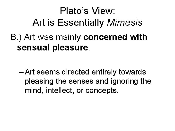 Plato’s View: Art is Essentially Mimesis B. ) Art was mainly concerned with sensual