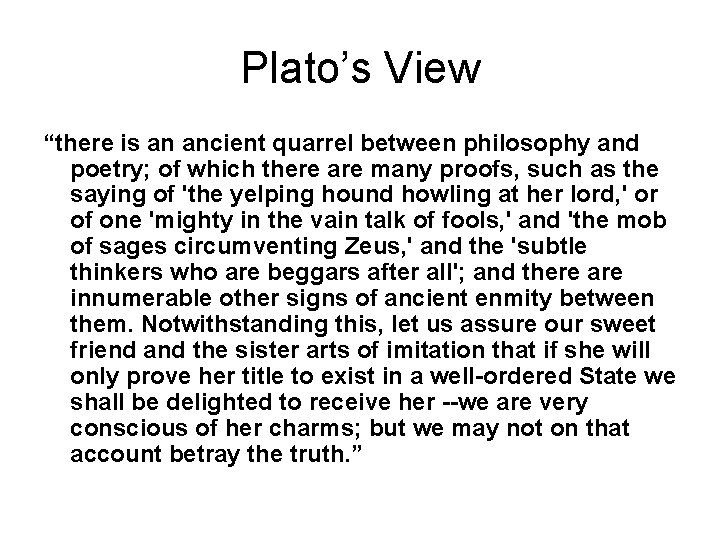 Plato’s View “there is an ancient quarrel between philosophy and poetry; of which there