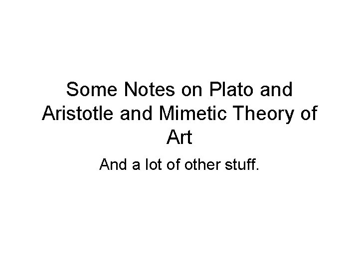 Some Notes on Plato and Aristotle and Mimetic Theory of Art And a lot