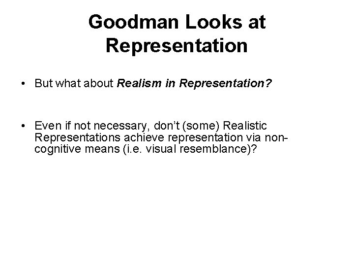 Goodman Looks at Representation • But what about Realism in Representation? • Even if