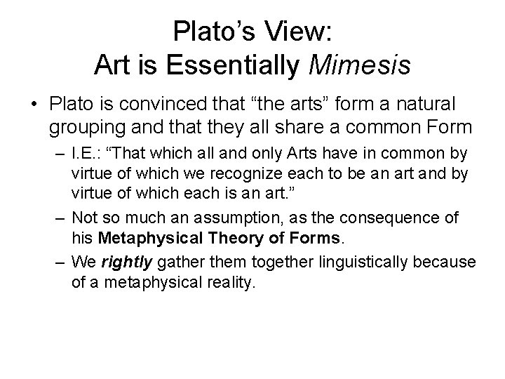 Plato’s View: Art is Essentially Mimesis • Plato is convinced that “the arts” form